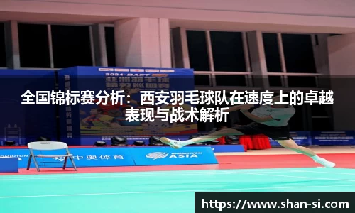 全国锦标赛分析：西安羽毛球队在速度上的卓越表现与战术解析