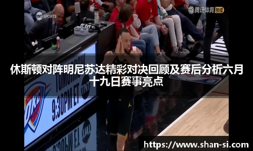 休斯顿对阵明尼苏达精彩对决回顾及赛后分析六月十九日赛事亮点