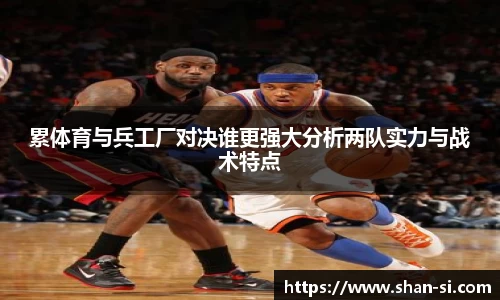 累体育与兵工厂对决谁更强大分析两队实力与战术特点